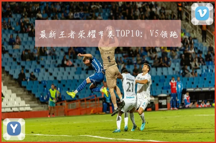 最新王者荣耀节奏TOP10：V5领跑